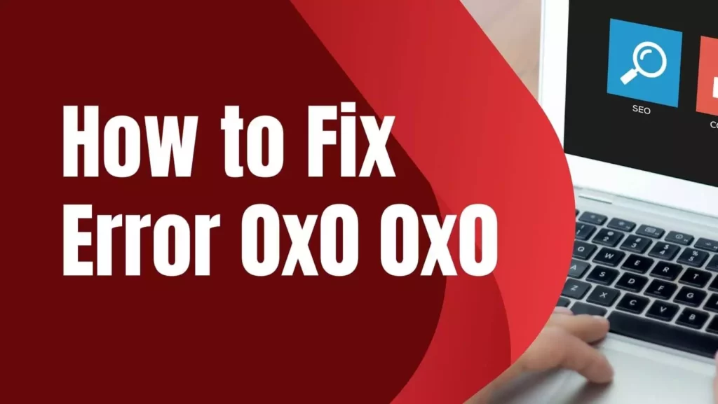 Fix error 0x0x0x; How to Fix 0x0 0x0 Error | Know 5 Easy Fixes